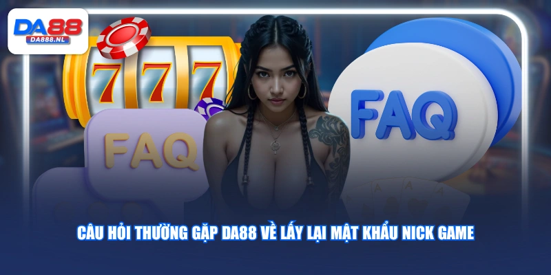 Câu hỏi thường gặp DA88 về lấy lại mật khẩu nick game