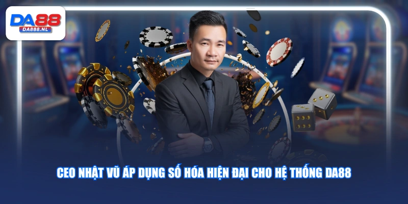 CEO Nhật Vũ áp dụng số hóa hiện đại cho hệ thống DA88