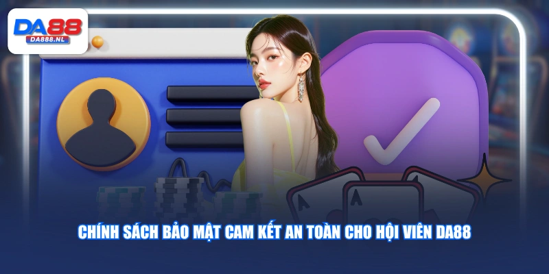 Chính sách bảo mật cam kết an toàn cho hội viên DA88