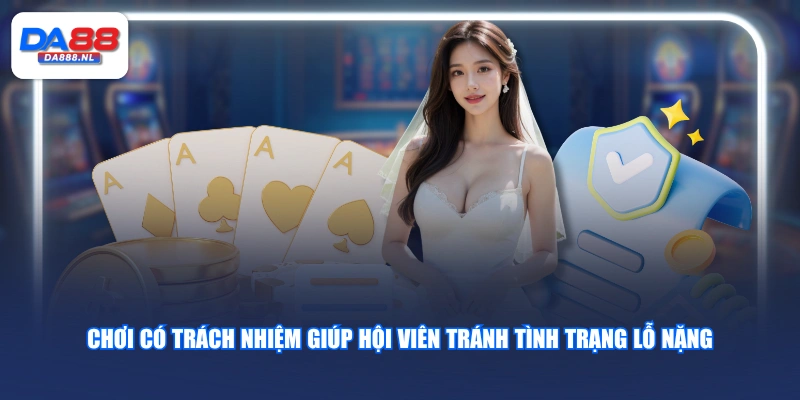 Chơi có trách nhiệm giúp hội viên tránh tình trạng lỗ nặng