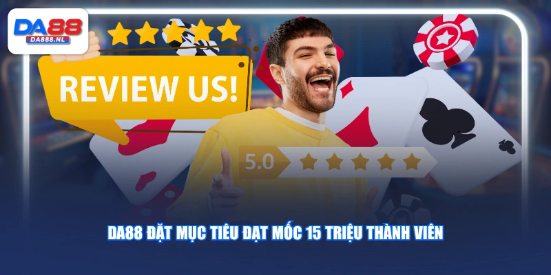 DA88 đặt mục tiêu đạt mốc 15 triệu thành viên