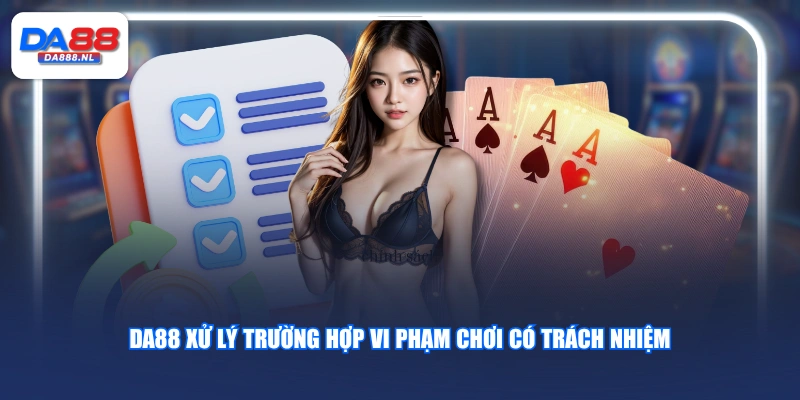 DA88 xử lý trường hợp vi phạm chơi có trách nhiệm