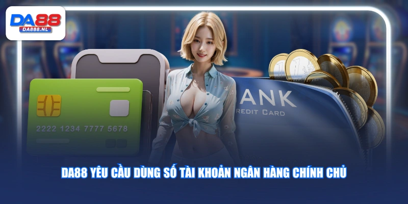 DA88 yêu cầu dùng số tài khoản ngân hàng chính chủ