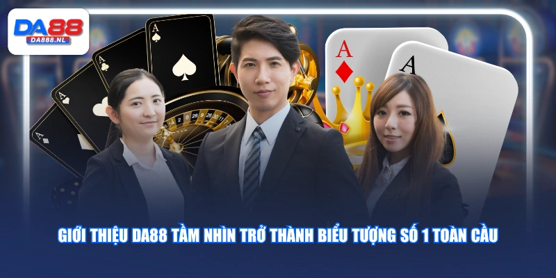 Giới thiệu DA88 với tầm nhìn trở thành biểu tượng số 1 toàn cầu