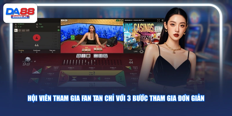 Hội viên tham gia Fan Tan chỉ với 3 bước tham gia đơn giản