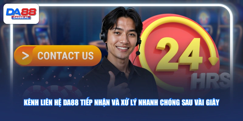 Kênh liên hệ DA88 tiếp nhận và xử lý nhanh chóng sau vài giây