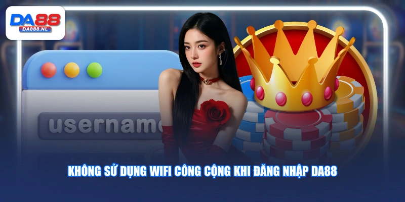 Không sử dụng wifi công cộng khi đăng nhập DA88
