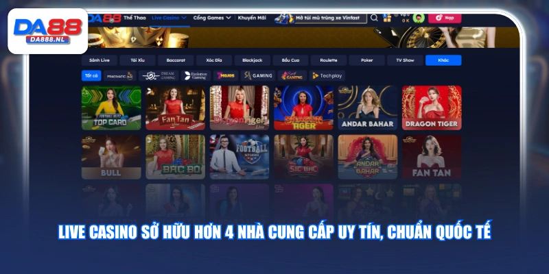 Live Casino sở hữu hơn 4 nhà cung cấp uy tín, chuẩn quốc tế