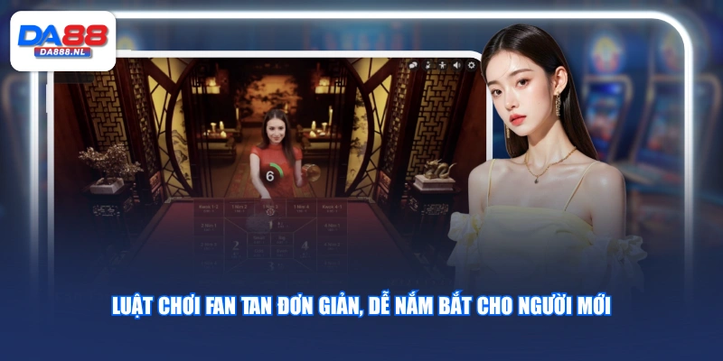 Luật chơi Fan Tan đơn giản, dễ nắm bắt cho người mới