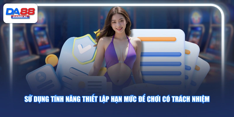 Sử dụng tính năng thiết lập hạn mức để chơi có trách nhiệm