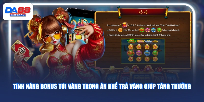 Tính năng Bonus Túi Vàng trong Ăn Khế Trả Vàng giúp tăng thưởng