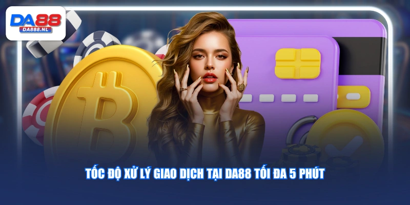 Tốc độ xử lý giao dịch tại DA88 tối đa 5 phút